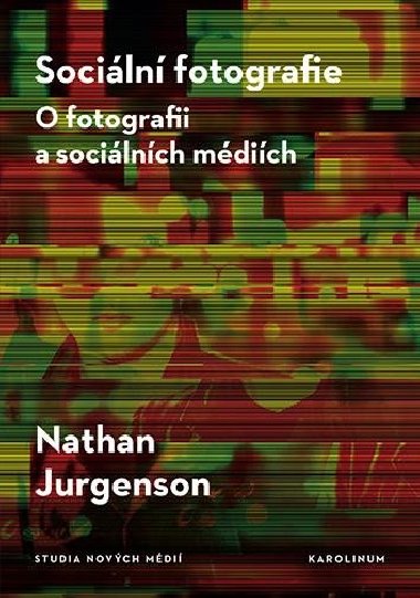 Sociální fotografie - O fotografii a sociálních médiích - Jurgenson Nathan