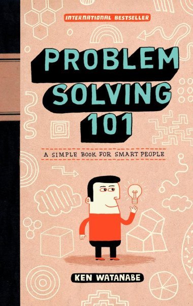 Problem Solving 101: A Simple Book for Smart People - Watanabe Ken