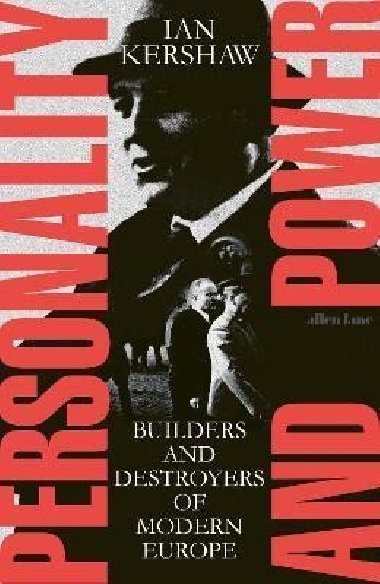Personality and Power : Builders and Destroyers of Modern Europe - Leech Ted, Kershaw Ian