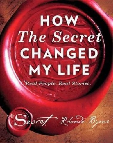 How The Secret Changed My Life : Real People. Real Stories - Byrne Rhonda