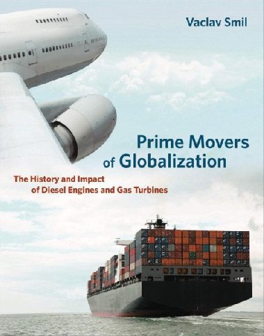 Prime Movers of Globalization: The History and Impact of Diesel Engines and Gas Turbines - Smil Vclav