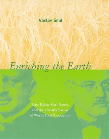 Enriching the Earth: Fritz Haber, Carl Bosch, and the Transformation of World Food Production - Smil Vclav