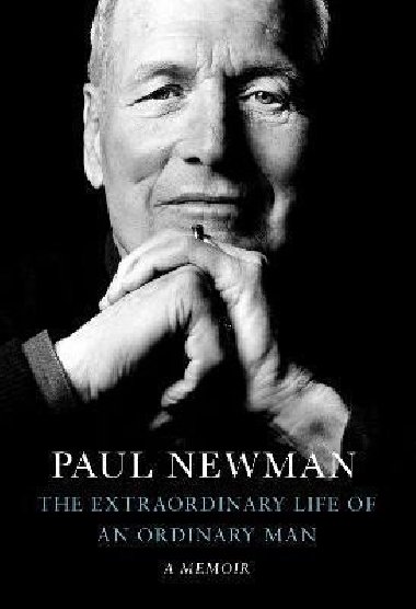 The Extraordinary Life of an Ordinary Man : A Memoir - Newman Paul, Newman Paul