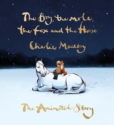 The Boy, the Mole, the Fox and the Horse: The Animated Story - Mackesy Charlie, Mackesy Charlie