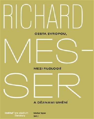 Richard Messer. Cesta Evropou mezi filologií a dějinami umění - Michal Topor