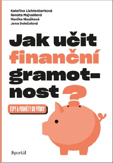 Jak uit finann gramotnost? - Kateina Lichtenberkov; Renata Majvaldov; Monika Houkov; Jana Dolealov