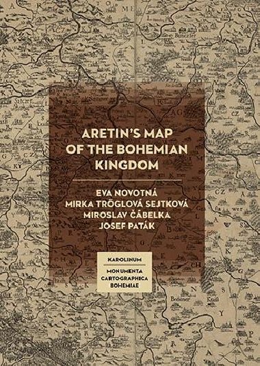 Aretins Map of the Bohemian Kingdom - Miroslav belka,Eva Novotn,Josef Patk,Mirka Trglov Sejtkov