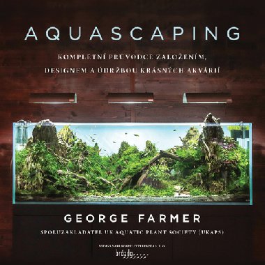 Aquascaping - Kompletn prvodce zaloenm, designem a drbou krsnch akvri - George Farmer