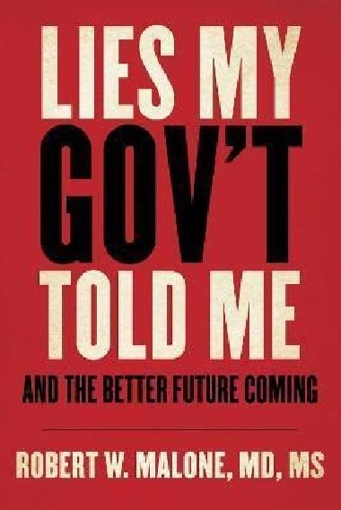 Lies My Gov´t Told Me : And the Better Future Coming - Malone Robert W., Malone Robert W.