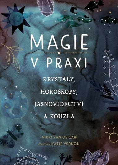 Magie v praxi - Krystaly, horoskopy, jasnovidectv a kouzla - Nikki Van De Car