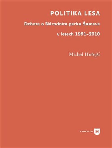 Politika lesa - Debata o Nrodnm parku umava v letech 1991–2010 - Michal Hoej
