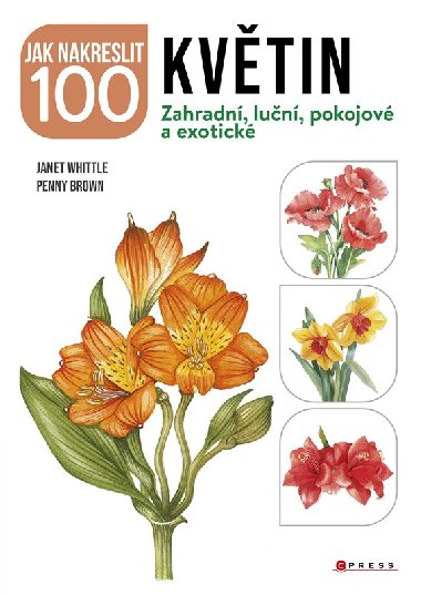 Jak nakreslit 100 květin - Zahradní, luční, pokojové a exotické - Janet Whittle, Penny Brown