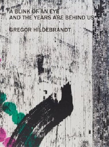 A Blink of an Eye and the Years are Behind Us - Gregor Hildebrandt