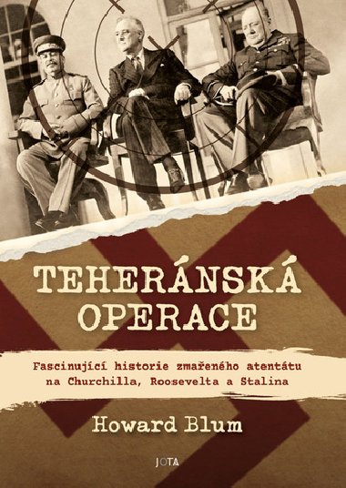 Tehernsk operace - Fascinujc historie zmaenho atenttu na Churchilla, Roosevelta a Stalina - Howard Blum
