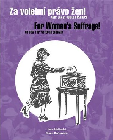 Za volební právo žen! Aneb jak se volilo v Čechách/ For Women&apos;s Suffrage! Or How They Voted in Bohemia - Marie Bahenská,Jana Malínská