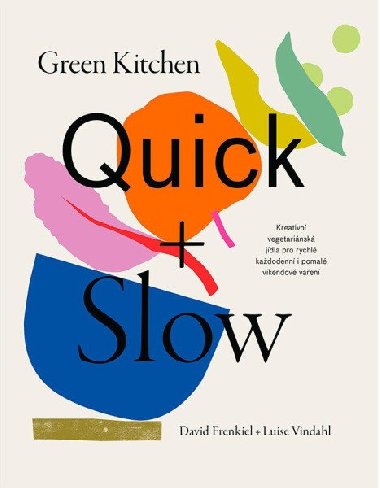Green Kitchen Quick + Slow - Kreativní vegetariánská jídla pro rychlé každodenní i pomalé víkendové vaření - David Frenkiel, Luise Vindahl