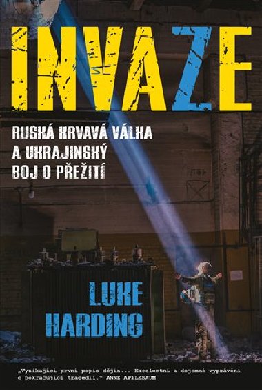 Invaze - Ruská krvavá válka a ukrajinský boj o přežití - Luke Harding