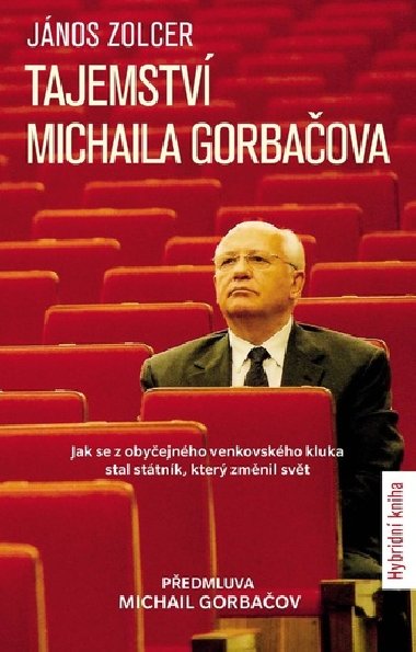 Tajemstv Michaila Gorbaova -  Jak se z obyejnho venkovskho kluka stal sttnk, kter zmnil svt - Jnos Zolcer