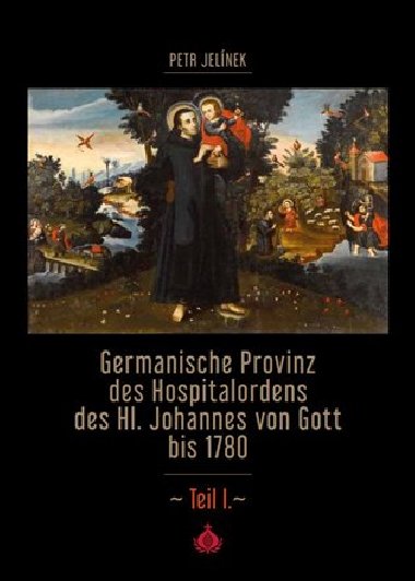Germanische Provinz des Hospitalordens des Hl. Johannes von Gott bis 1780 - 1.díl - Petr Jelínek,kol.