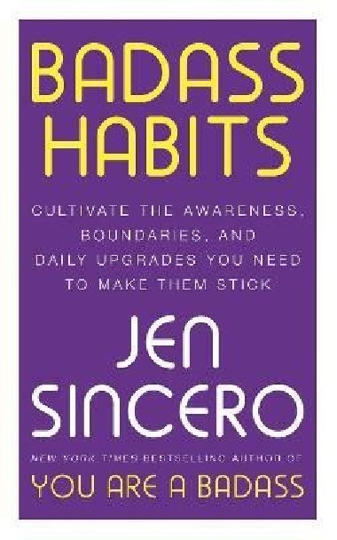 Badass Habits: Cultivate the Awareness, Boundaries, and Daily Upgrades You Need to Make Them Stick - Sincero Jen