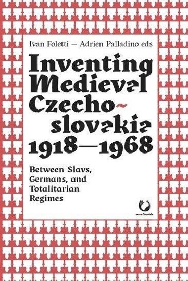 Inventing Medieval Czechoslovakia 1918-1968 - Foletti Ivan, Palladino Adrien