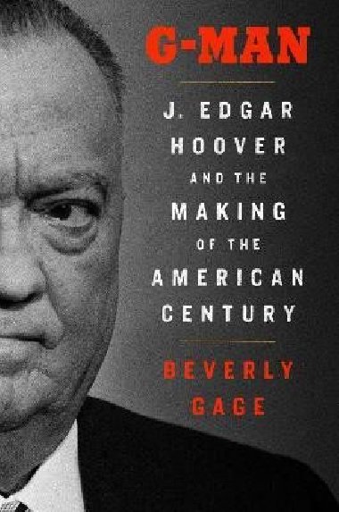 G-Man: J. Edgar Hoover and the Making of the American Century - Gage Beverly