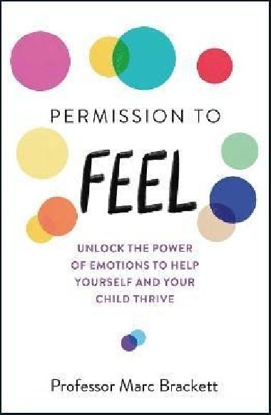 Permission to Feel: Unlock the power of emotions to help yourself and your children thrive - Brackett Marc