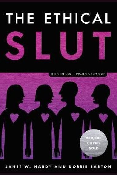 The Ethical Slut: A Practical Guide to Polyamory, Open Relationships, and Other Freedoms in Sex and Love - Easton Dossie, Hardy Janet W.