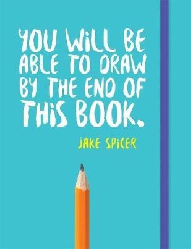 You Will be Able to Draw by the End of This Book - Spicer Jake