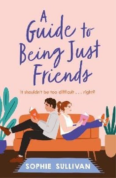 A Guide to Being Just Friends: A perfect feel-good rom-com read! - Sullivan Sophie