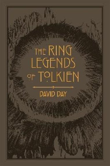 The Ring Legends of Tolkien: An Illustrated Exploration of Rings in Tolkien´s World, and the Sources that Inspired his Work from Myth, Literature and History - Day David
