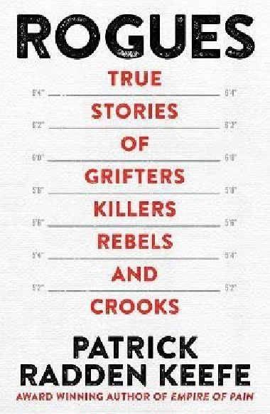 Rogues: True Stories of Grifters, Killers, Rebels and Crooks - Keefe Patrick Radden