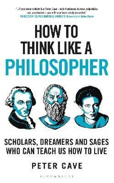 How to Think Like a Philosopher: Scholars, Dreamers and Sages Who Can Teach Us How to Live - Cave Peter