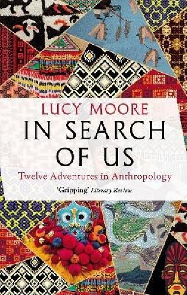 In Search of Us: Twelve Adventures in Anthropology - Moore Lucy
