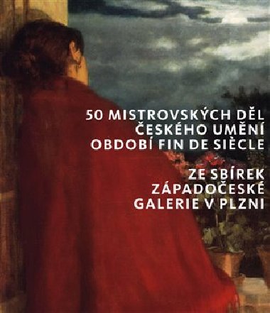 50 mistrovskch dl eskho umn obdob fin de siecle ze sbrek Zpadoesk galerie v Plzni - kolektiv autor