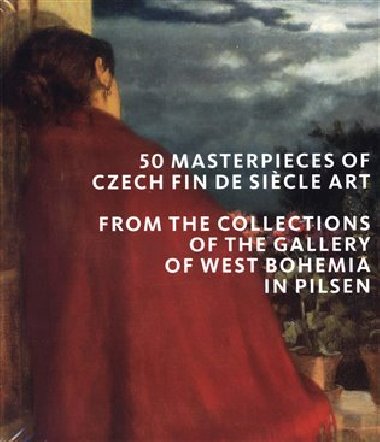 50 masterpieces of Czech Fin de Siecle Art from the Collections of the Gallery of West Bohemia in Pilsen - kolektiv autor