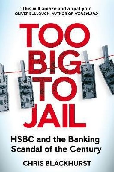 Too Big to Jail: HSBC and the Banking Scandal of the Century - Blackhurst Chris