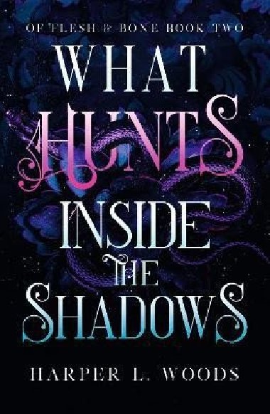 What Hunts Inside the Shadows: (Of Flesh and Bone Book 2) - Woods Harper
