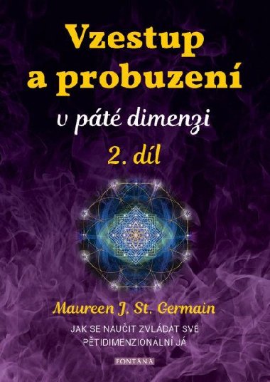 Vzestup a probuzení v páté dimenzi 2. díl - Jak se naučit zvládat své pětidimenzionální já - Maureen St. Germain