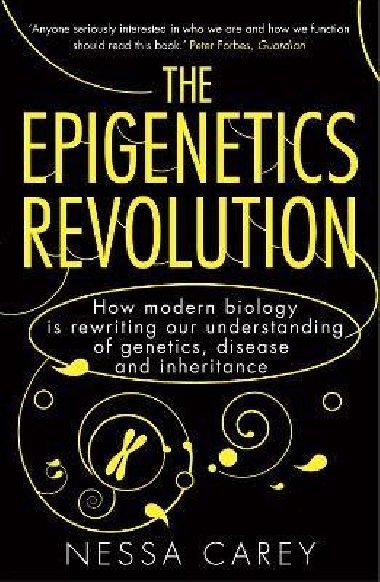 The Epigenetics Revolution: How Modern Biology is Rewriting our Understanding of Genetics, Disease and Inheritance - Carey Nessa