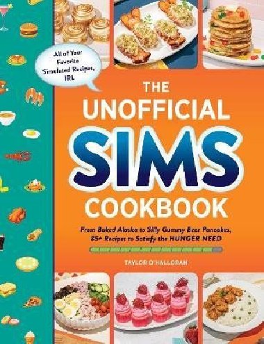 The Unofficial Sims Cookbook: From Baked Alaska to Silly Gummy Bear Pancakes, 85+ Recipes to Satisfy the Hunger Need - O`Halloran Taylor