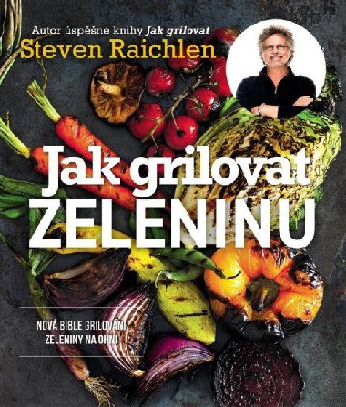 Jak grilovat zeleninu - Dokonal prvodce pro kadho - Steven Raichlen