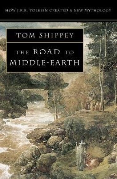 The Road to Middle-earth: How J. R. R. Tolkien created a new mythology - Shippey Tom