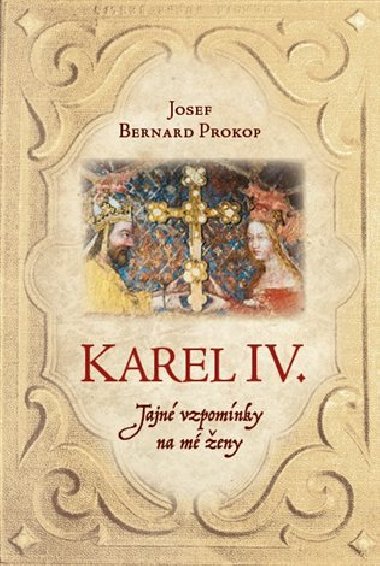 Karel IV. - Tajn vzpomnky na m eny - Josef Bernard Prokop