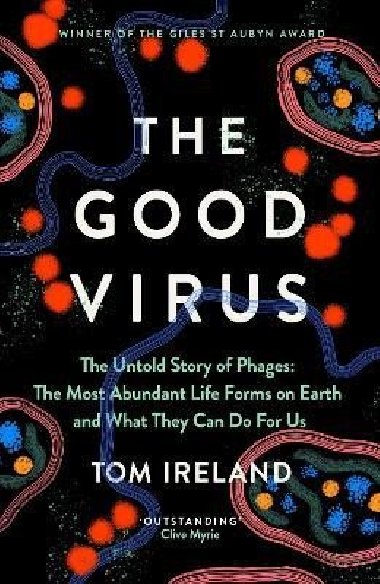 The Good Virus: The Untold Story of Phages: The Most Abundant Life Forms on Earth and What They Can Do For Us - Ireland Tom