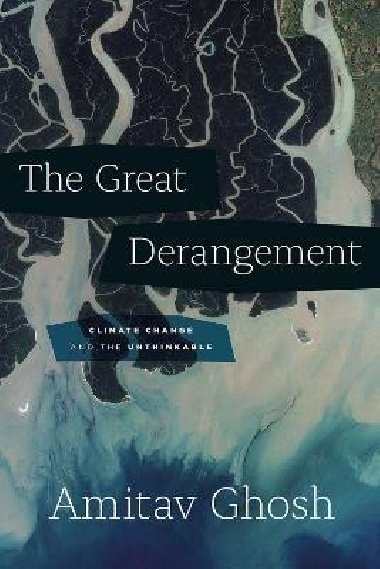 The Great Derangement: Climate Change and the Unthinkable - Ghosh Amitav
