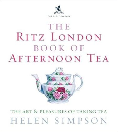The Ritz London Book Of Afternoon Tea : The Art and Pleasures of Taking Tea - Simpson Helen