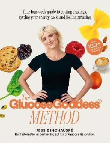 The Glucose Goddess Method: Your four-week guide to cutting cravings, getting your energy back, and feeling amazing. With 100+ super easy recipes - Inchausp Jessie