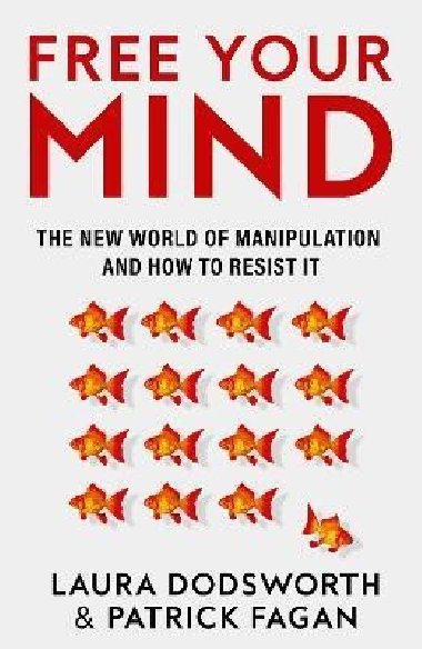 Free Your Mind: The new world of manipulation and how to resist it - Dodsworth Laura