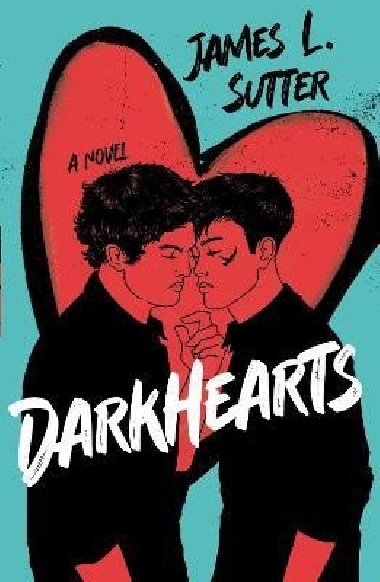 Darkhearts: An enemies-to-lovers gay rockstar romance for fans of Adam Silvera - Sutter James L.